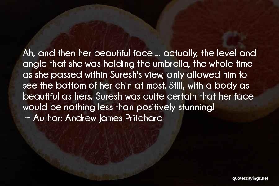 Andrew James Pritchard Quotes: Ah, And Then Her Beautiful Face ... Actually, The Level And Angle That She Was Holding The Umbrella, The Whole