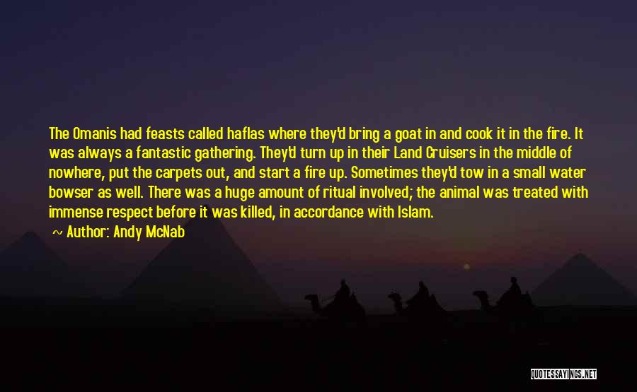 Andy McNab Quotes: The Omanis Had Feasts Called Haflas Where They'd Bring A Goat In And Cook It In The Fire. It Was