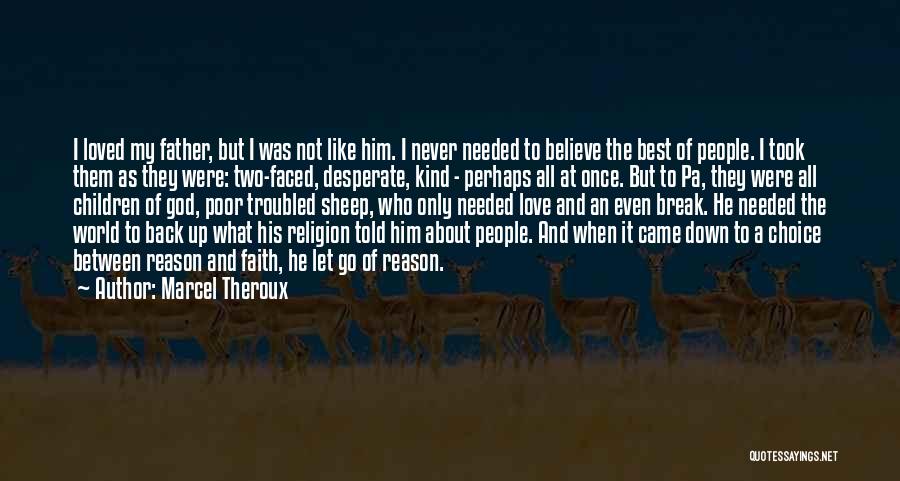 Marcel Theroux Quotes: I Loved My Father, But I Was Not Like Him. I Never Needed To Believe The Best Of People. I