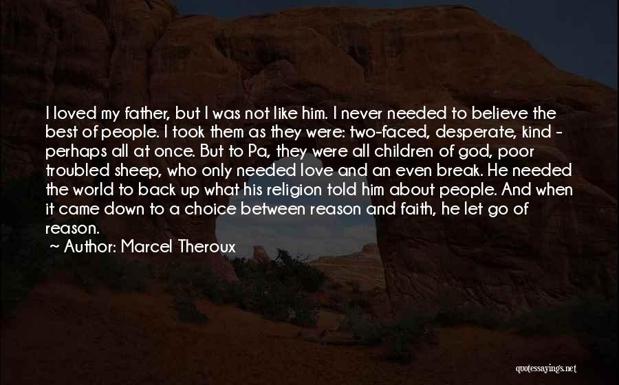 Marcel Theroux Quotes: I Loved My Father, But I Was Not Like Him. I Never Needed To Believe The Best Of People. I