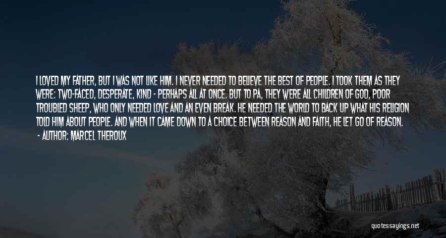 Marcel Theroux Quotes: I Loved My Father, But I Was Not Like Him. I Never Needed To Believe The Best Of People. I