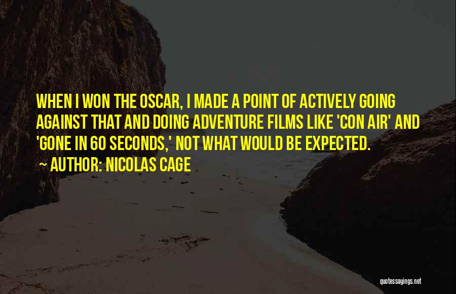 Nicolas Cage Quotes: When I Won The Oscar, I Made A Point Of Actively Going Against That And Doing Adventure Films Like 'con