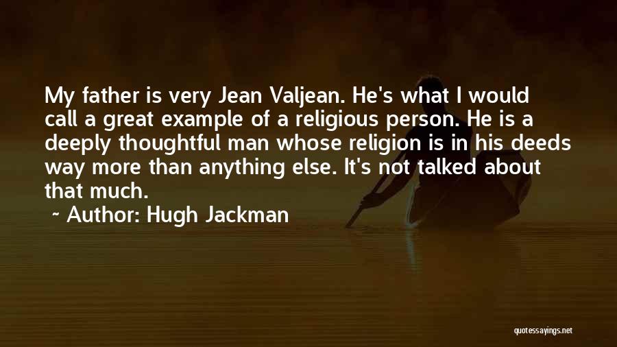 Hugh Jackman Quotes: My Father Is Very Jean Valjean. He's What I Would Call A Great Example Of A Religious Person. He Is