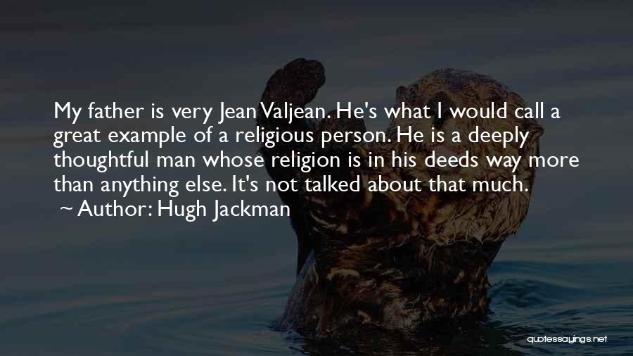 Hugh Jackman Quotes: My Father Is Very Jean Valjean. He's What I Would Call A Great Example Of A Religious Person. He Is