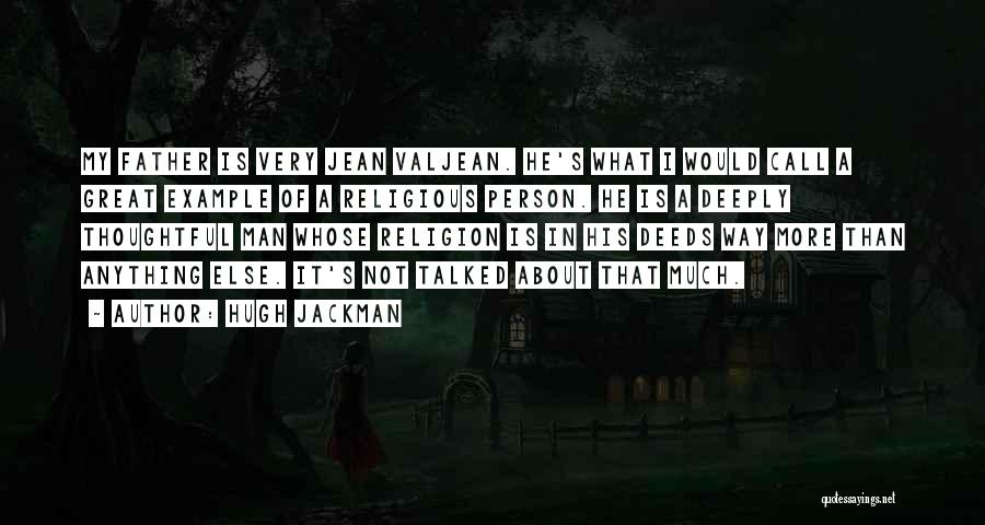 Hugh Jackman Quotes: My Father Is Very Jean Valjean. He's What I Would Call A Great Example Of A Religious Person. He Is