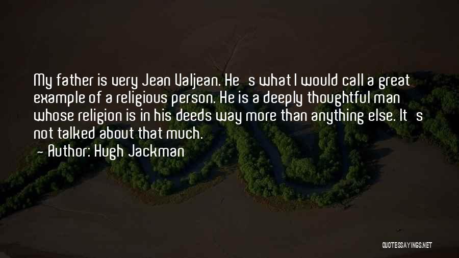 Hugh Jackman Quotes: My Father Is Very Jean Valjean. He's What I Would Call A Great Example Of A Religious Person. He Is