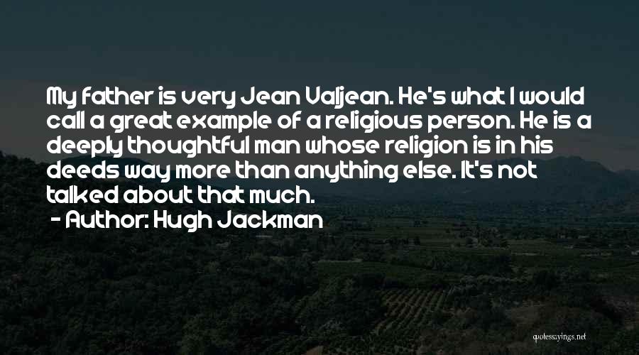 Hugh Jackman Quotes: My Father Is Very Jean Valjean. He's What I Would Call A Great Example Of A Religious Person. He Is