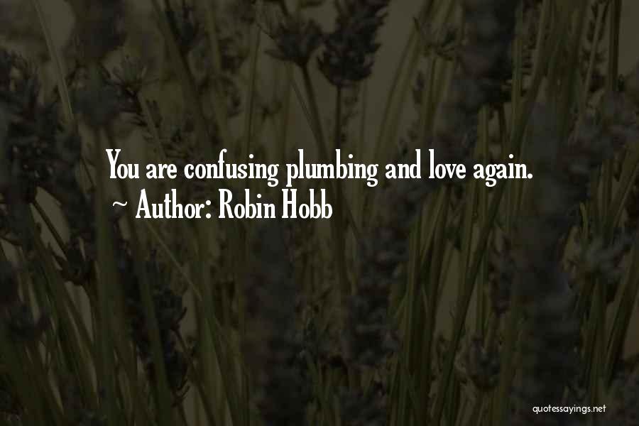 Robin Hobb Quotes: You Are Confusing Plumbing And Love Again.