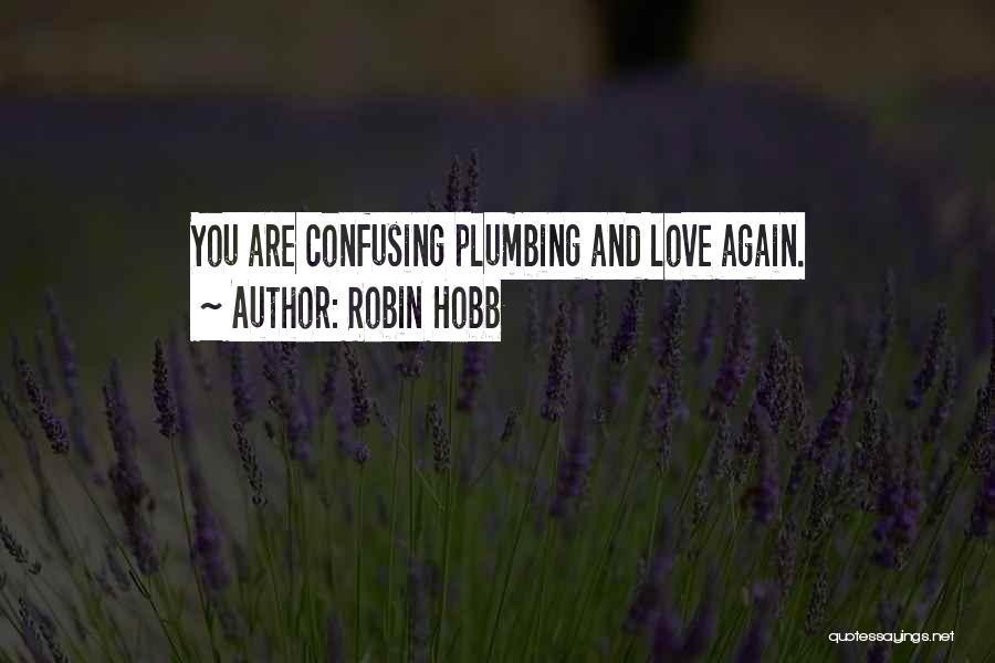 Robin Hobb Quotes: You Are Confusing Plumbing And Love Again.