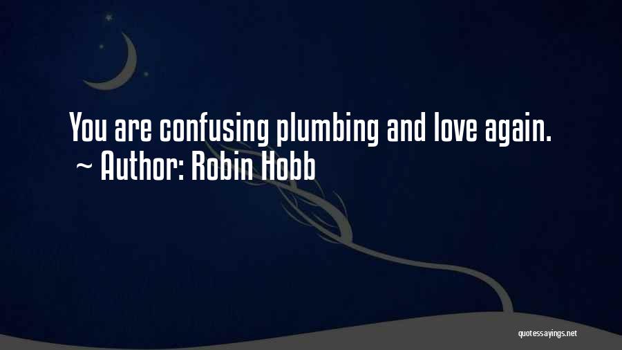 Robin Hobb Quotes: You Are Confusing Plumbing And Love Again.