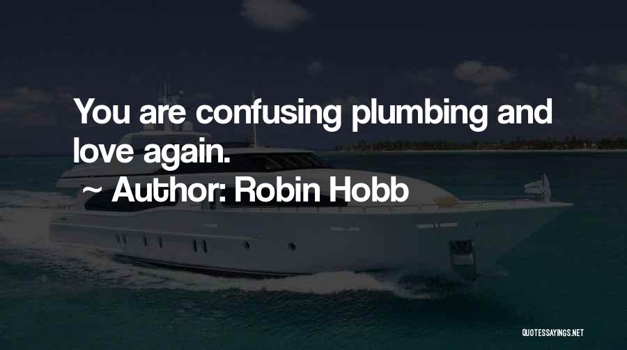 Robin Hobb Quotes: You Are Confusing Plumbing And Love Again.