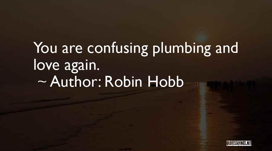 Robin Hobb Quotes: You Are Confusing Plumbing And Love Again.