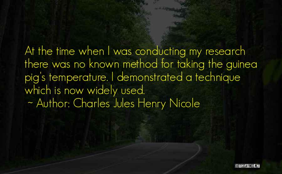 Charles Jules Henry Nicole Quotes: At The Time When I Was Conducting My Research There Was No Known Method For Taking The Guinea Pig's Temperature.