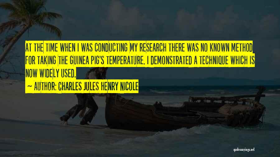 Charles Jules Henry Nicole Quotes: At The Time When I Was Conducting My Research There Was No Known Method For Taking The Guinea Pig's Temperature.