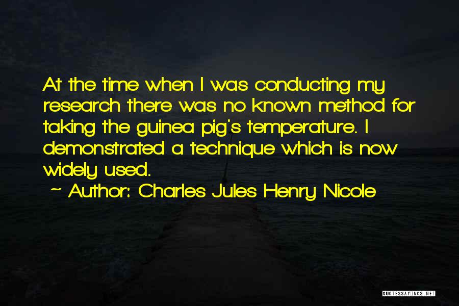 Charles Jules Henry Nicole Quotes: At The Time When I Was Conducting My Research There Was No Known Method For Taking The Guinea Pig's Temperature.