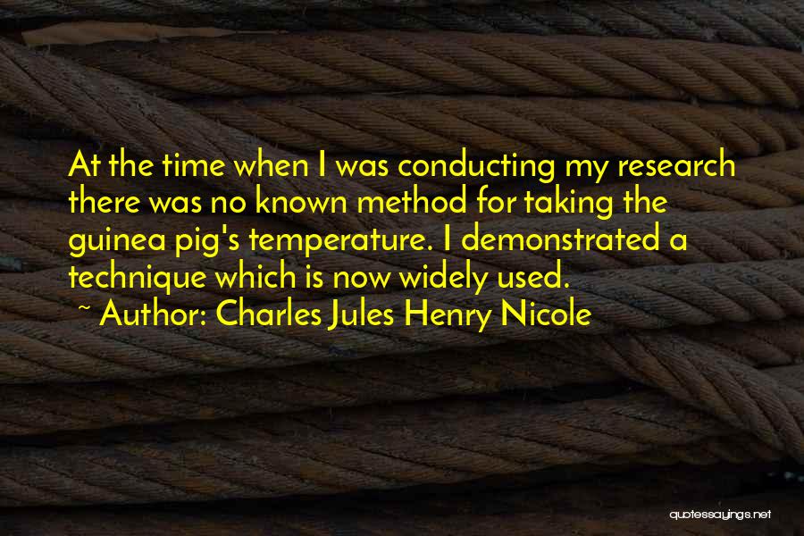 Charles Jules Henry Nicole Quotes: At The Time When I Was Conducting My Research There Was No Known Method For Taking The Guinea Pig's Temperature.