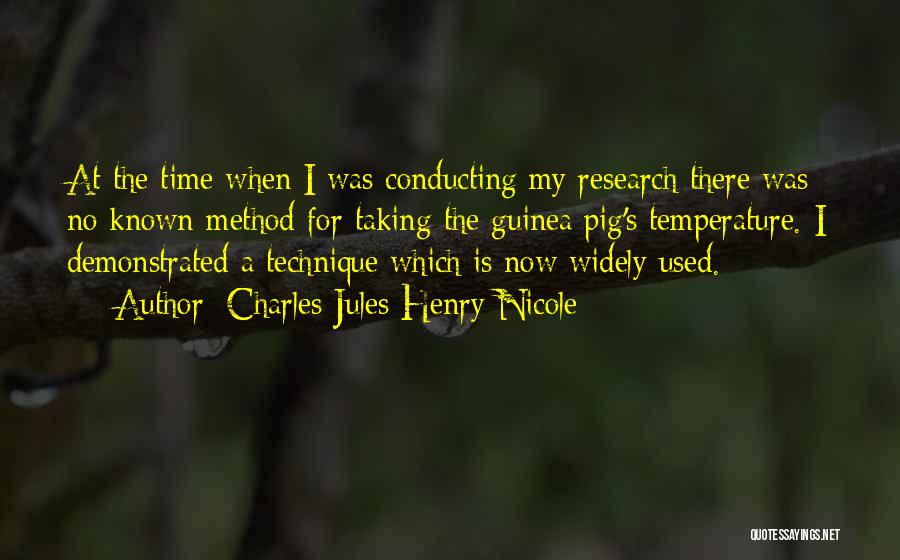 Charles Jules Henry Nicole Quotes: At The Time When I Was Conducting My Research There Was No Known Method For Taking The Guinea Pig's Temperature.