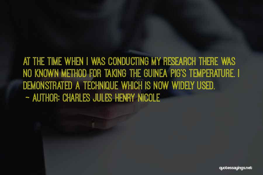 Charles Jules Henry Nicole Quotes: At The Time When I Was Conducting My Research There Was No Known Method For Taking The Guinea Pig's Temperature.