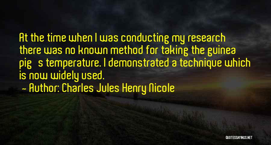 Charles Jules Henry Nicole Quotes: At The Time When I Was Conducting My Research There Was No Known Method For Taking The Guinea Pig's Temperature.