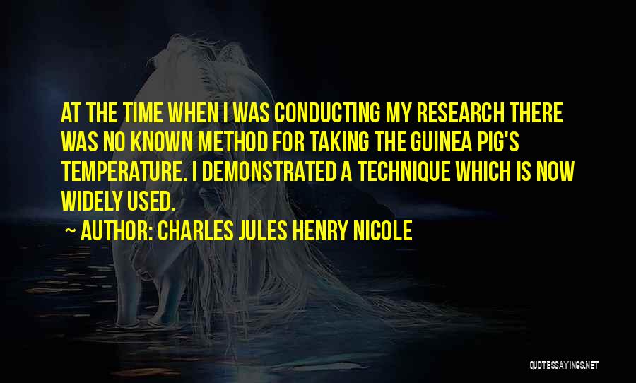 Charles Jules Henry Nicole Quotes: At The Time When I Was Conducting My Research There Was No Known Method For Taking The Guinea Pig's Temperature.