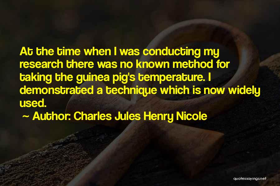 Charles Jules Henry Nicole Quotes: At The Time When I Was Conducting My Research There Was No Known Method For Taking The Guinea Pig's Temperature.