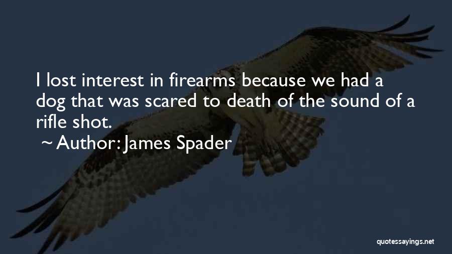 James Spader Quotes: I Lost Interest In Firearms Because We Had A Dog That Was Scared To Death Of The Sound Of A