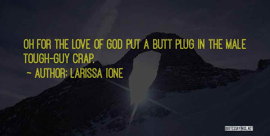 Larissa Ione Quotes: Oh For The Love Of God Put A Butt Plug In The Male Tough-guy Crap.