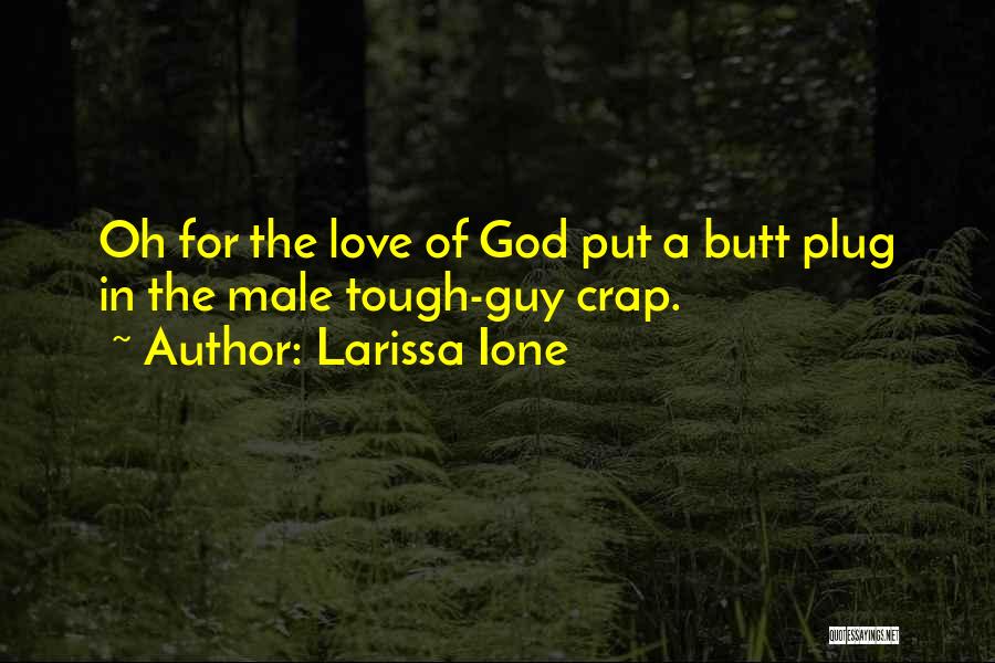Larissa Ione Quotes: Oh For The Love Of God Put A Butt Plug In The Male Tough-guy Crap.