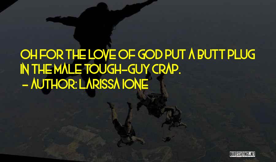 Larissa Ione Quotes: Oh For The Love Of God Put A Butt Plug In The Male Tough-guy Crap.