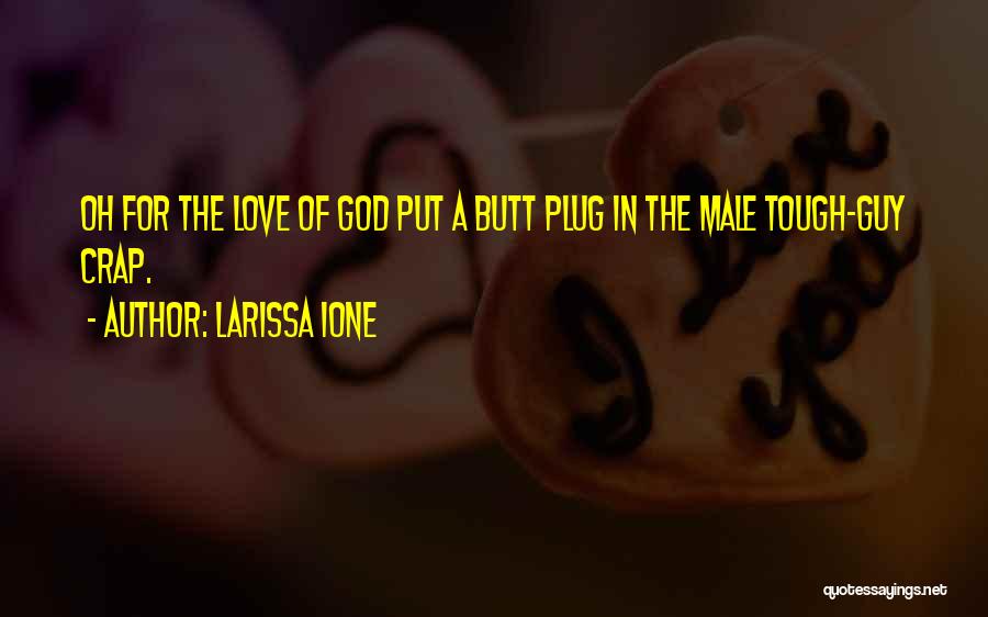 Larissa Ione Quotes: Oh For The Love Of God Put A Butt Plug In The Male Tough-guy Crap.