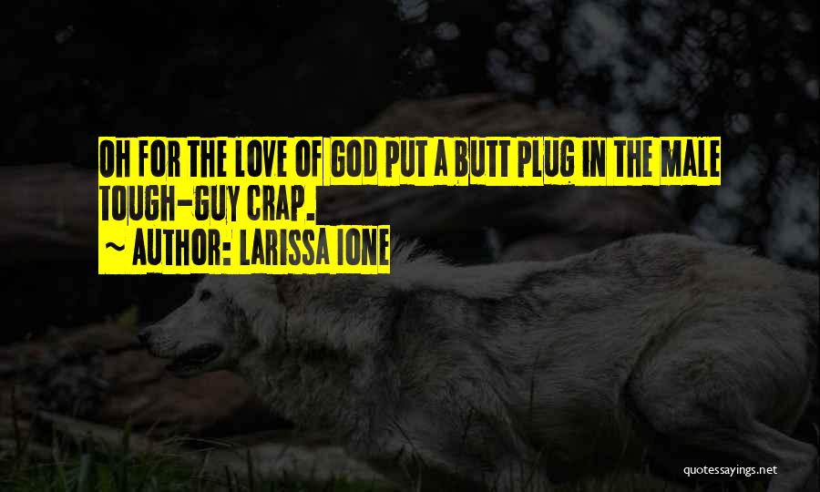 Larissa Ione Quotes: Oh For The Love Of God Put A Butt Plug In The Male Tough-guy Crap.