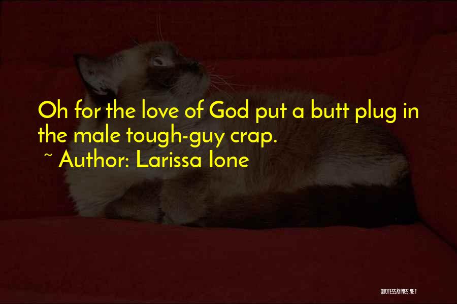 Larissa Ione Quotes: Oh For The Love Of God Put A Butt Plug In The Male Tough-guy Crap.