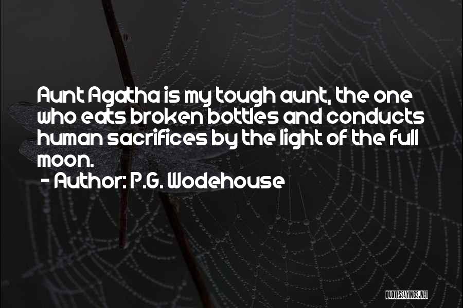 P.G. Wodehouse Quotes: Aunt Agatha Is My Tough Aunt, The One Who Eats Broken Bottles And Conducts Human Sacrifices By The Light Of