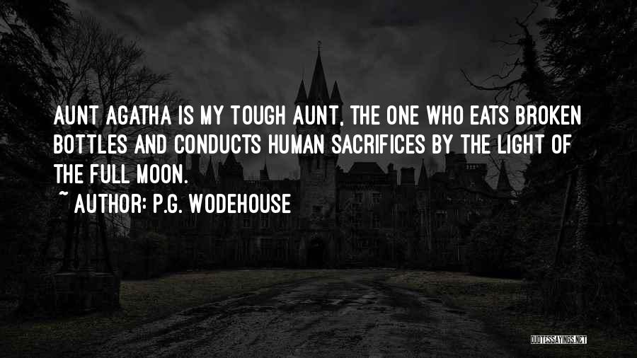 P.G. Wodehouse Quotes: Aunt Agatha Is My Tough Aunt, The One Who Eats Broken Bottles And Conducts Human Sacrifices By The Light Of