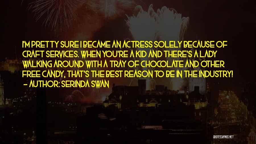 Serinda Swan Quotes: I'm Pretty Sure I Became An Actress Solely Because Of Craft Services. When You're A Kid And There's A Lady