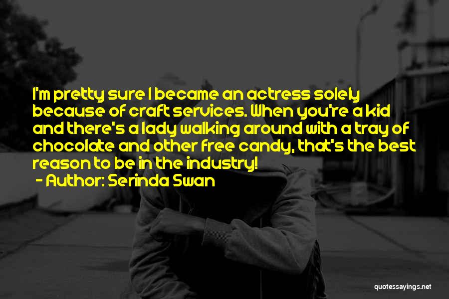 Serinda Swan Quotes: I'm Pretty Sure I Became An Actress Solely Because Of Craft Services. When You're A Kid And There's A Lady