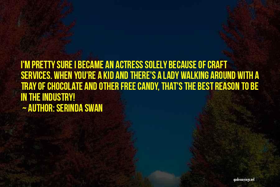 Serinda Swan Quotes: I'm Pretty Sure I Became An Actress Solely Because Of Craft Services. When You're A Kid And There's A Lady