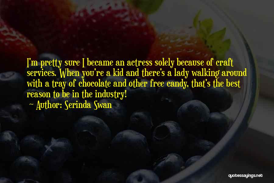 Serinda Swan Quotes: I'm Pretty Sure I Became An Actress Solely Because Of Craft Services. When You're A Kid And There's A Lady