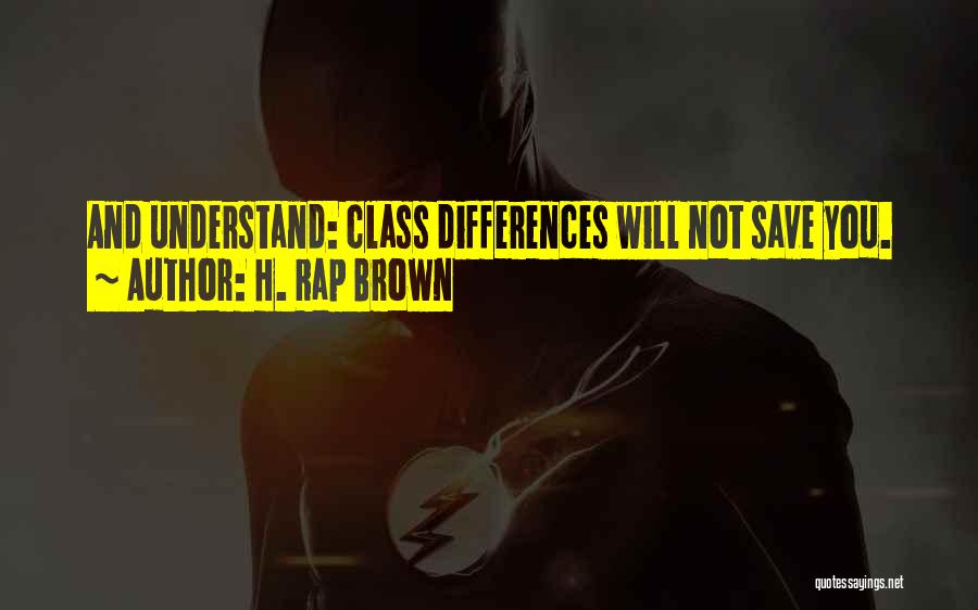 H. Rap Brown Quotes: And Understand: Class Differences Will Not Save You.