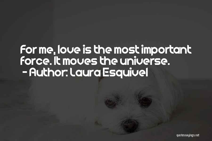 Laura Esquivel Quotes: For Me, Love Is The Most Important Force. It Moves The Universe.