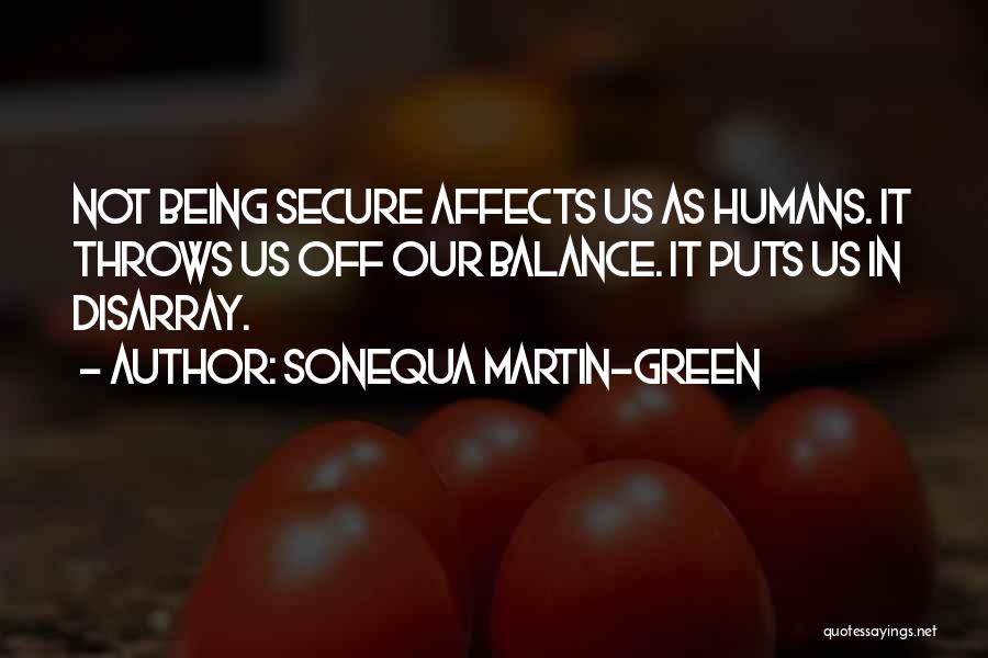 Sonequa Martin-Green Quotes: Not Being Secure Affects Us As Humans. It Throws Us Off Our Balance. It Puts Us In Disarray.