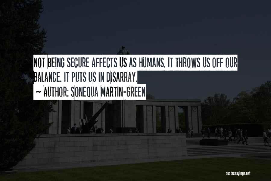 Sonequa Martin-Green Quotes: Not Being Secure Affects Us As Humans. It Throws Us Off Our Balance. It Puts Us In Disarray.