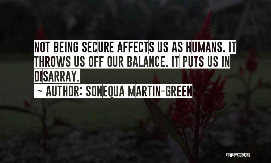 Sonequa Martin-Green Quotes: Not Being Secure Affects Us As Humans. It Throws Us Off Our Balance. It Puts Us In Disarray.