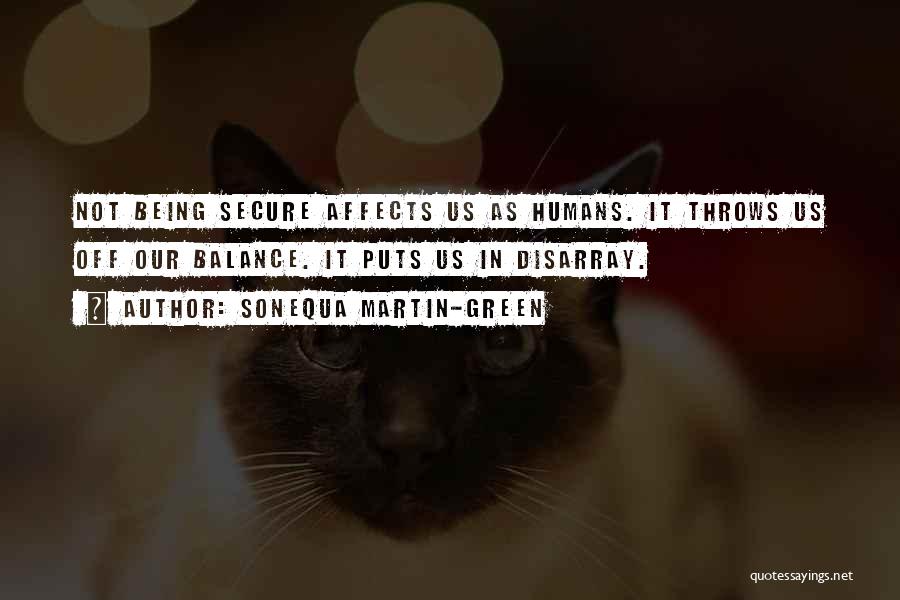 Sonequa Martin-Green Quotes: Not Being Secure Affects Us As Humans. It Throws Us Off Our Balance. It Puts Us In Disarray.