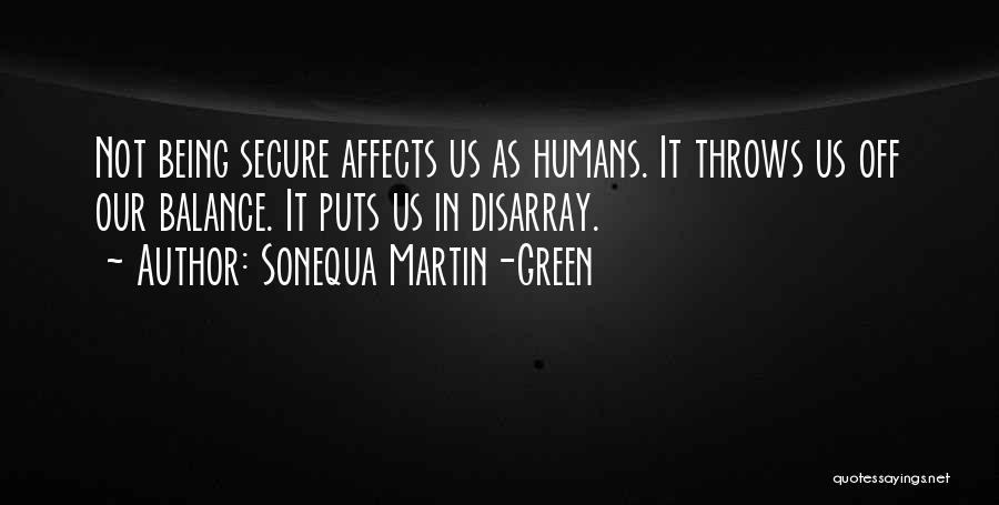 Sonequa Martin-Green Quotes: Not Being Secure Affects Us As Humans. It Throws Us Off Our Balance. It Puts Us In Disarray.