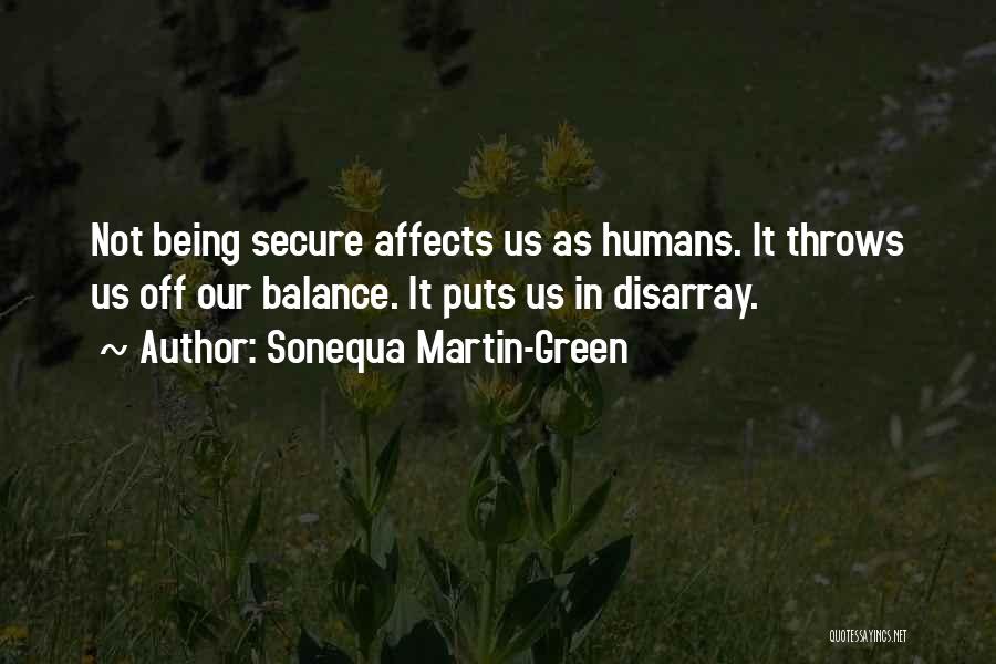 Sonequa Martin-Green Quotes: Not Being Secure Affects Us As Humans. It Throws Us Off Our Balance. It Puts Us In Disarray.