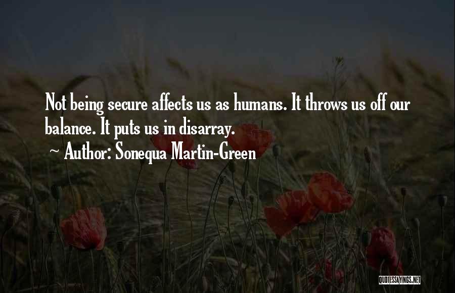 Sonequa Martin-Green Quotes: Not Being Secure Affects Us As Humans. It Throws Us Off Our Balance. It Puts Us In Disarray.