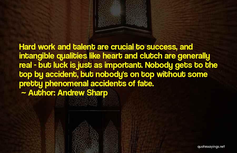 Andrew Sharp Quotes: Hard Work And Talent Are Crucial To Success, And Intangible Qualities Like Heart And Clutch Are Generally Real - But