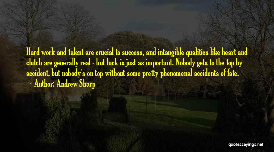 Andrew Sharp Quotes: Hard Work And Talent Are Crucial To Success, And Intangible Qualities Like Heart And Clutch Are Generally Real - But