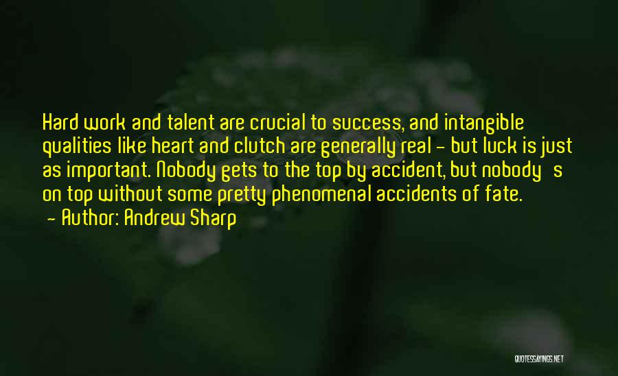 Andrew Sharp Quotes: Hard Work And Talent Are Crucial To Success, And Intangible Qualities Like Heart And Clutch Are Generally Real - But